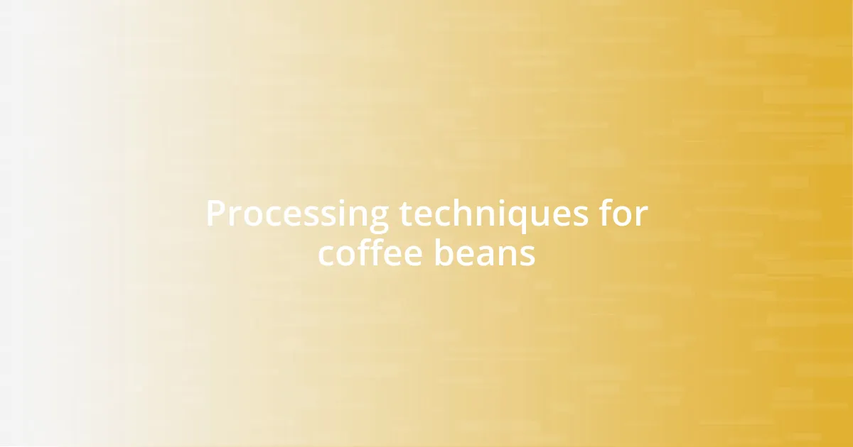 Processing techniques for coffee beans
