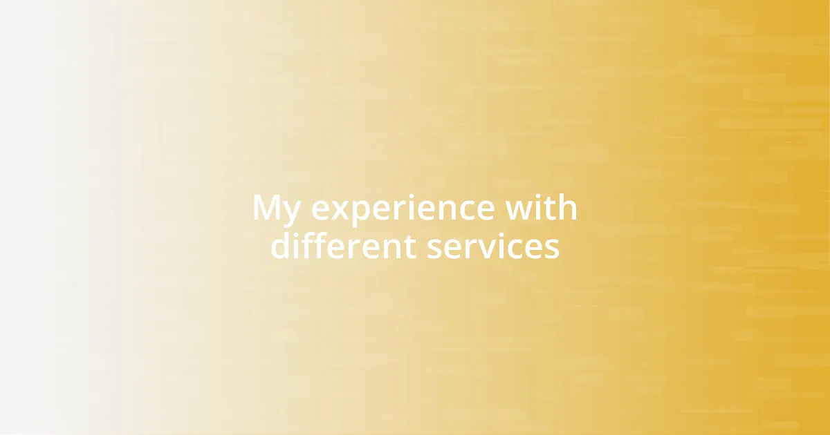 My experience with different services