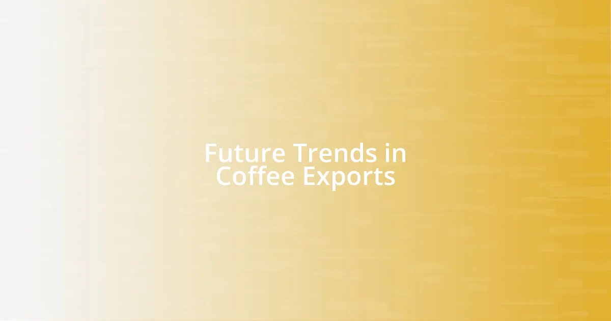 Future Trends in Coffee Exports