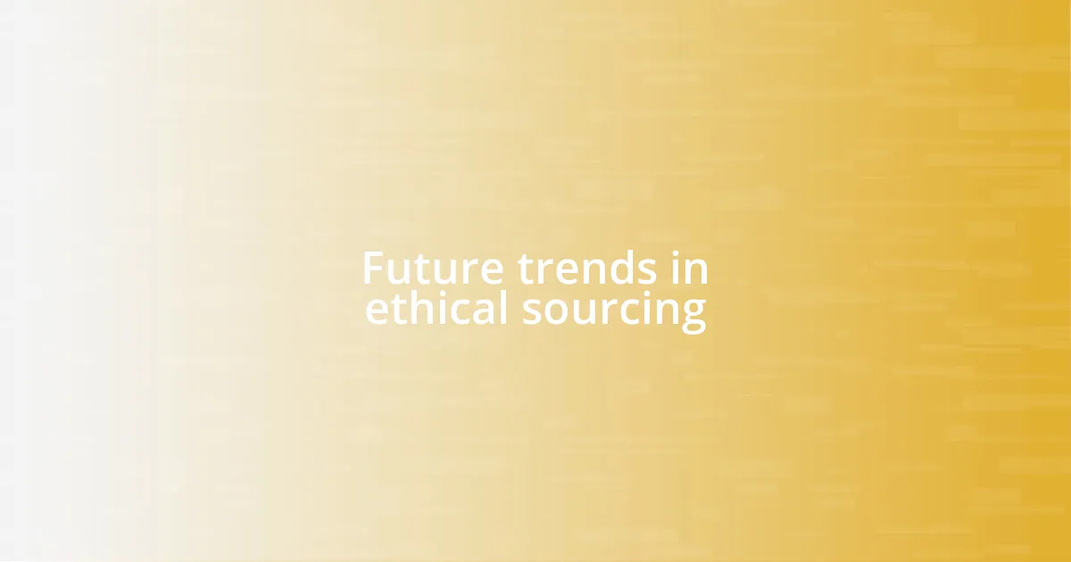 Future trends in ethical sourcing