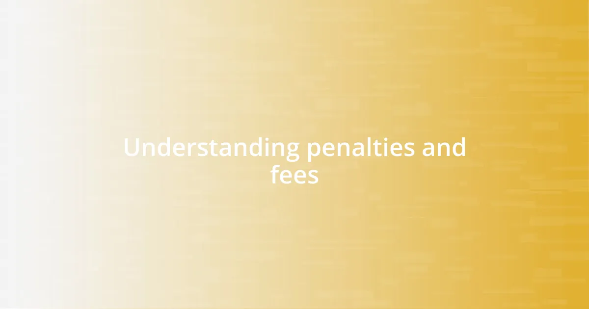 Understanding penalties and fees