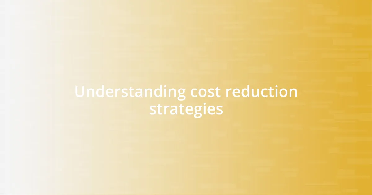 Understanding cost reduction strategies