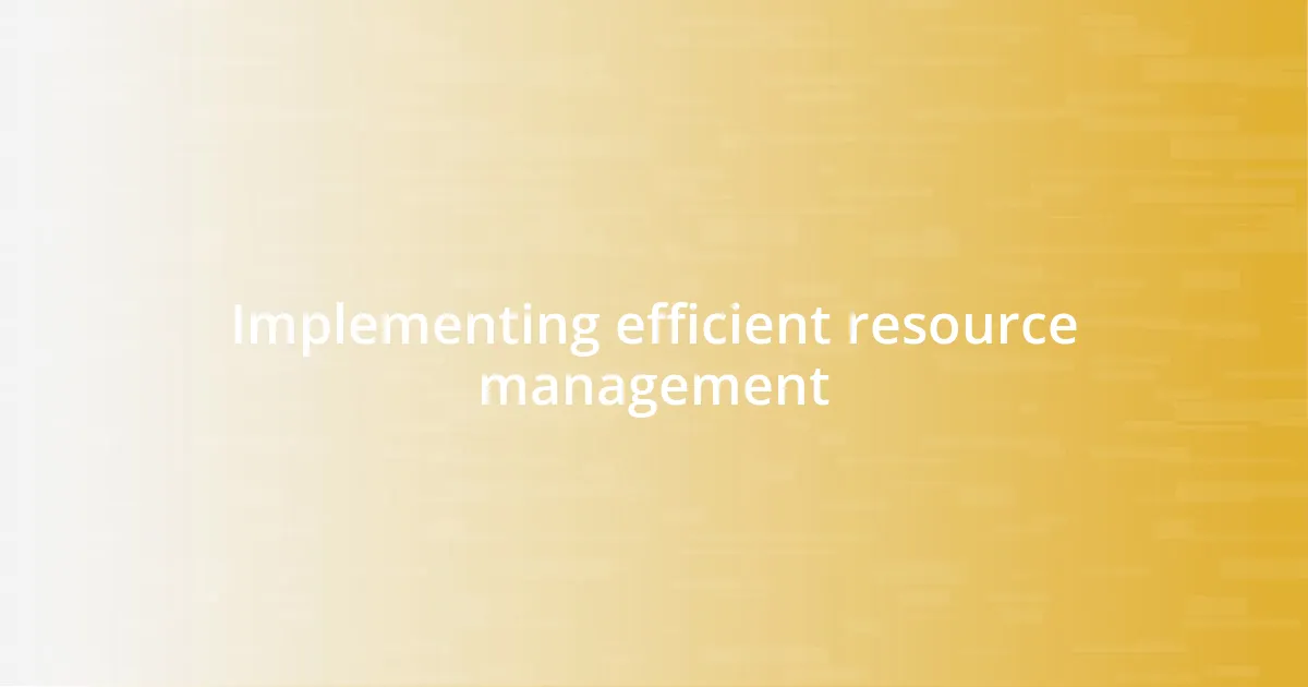 Implementing efficient resource management