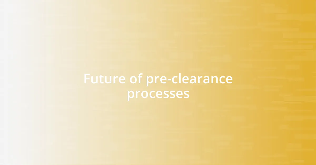 Future of pre-clearance processes