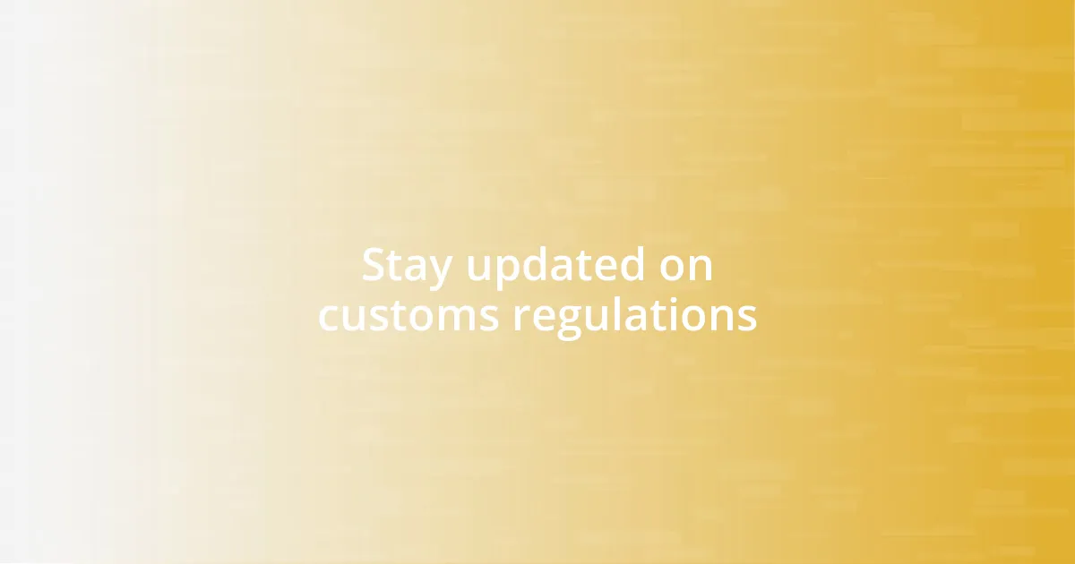 Stay updated on customs regulations