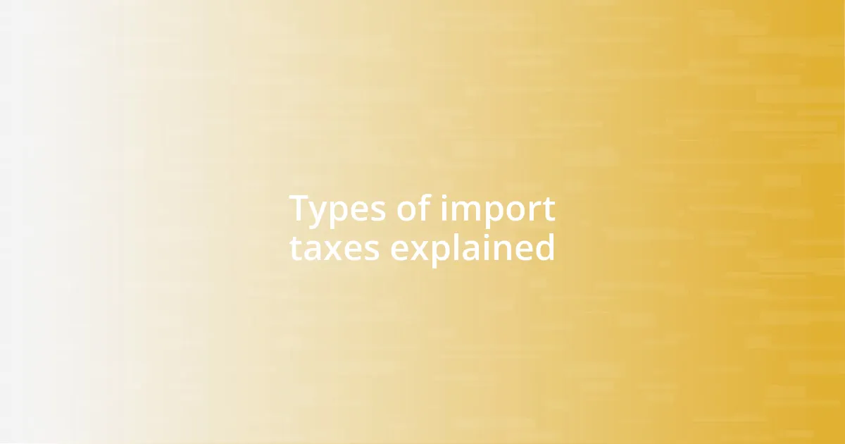 Types of import taxes explained
