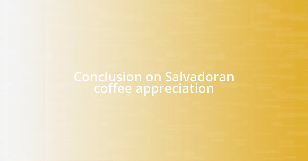 Conclusion on Salvadoran coffee appreciation