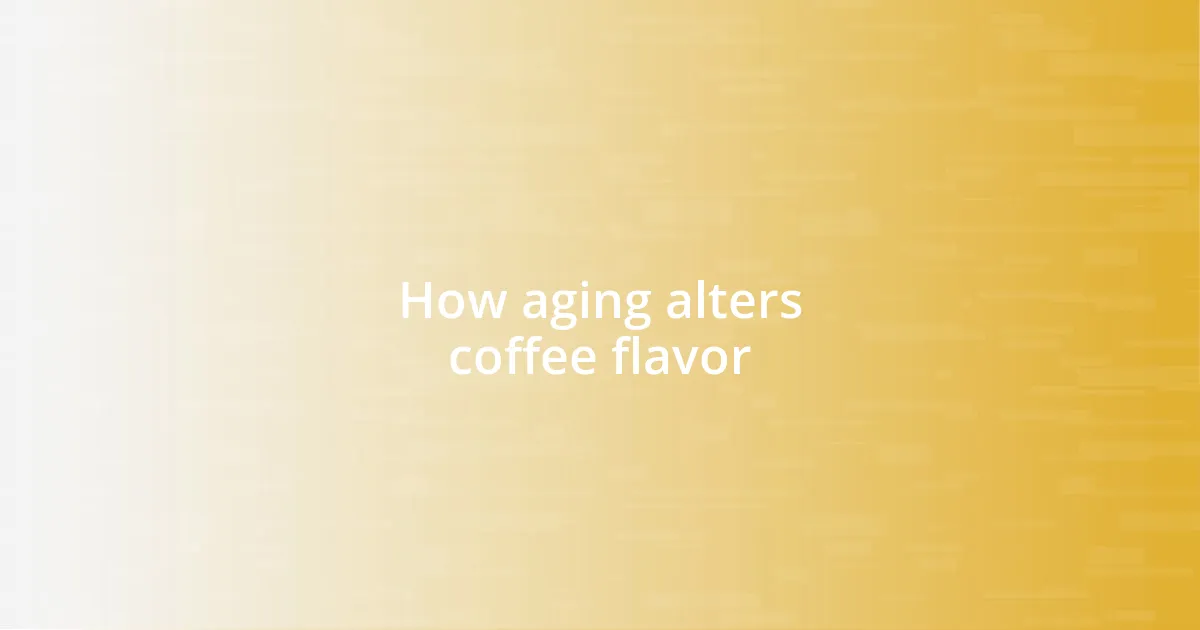 How aging alters coffee flavor