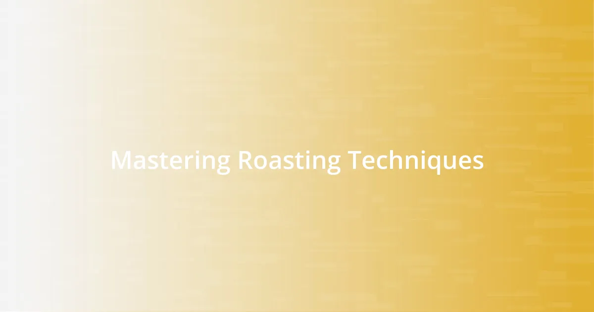 Mastering Roasting Techniques