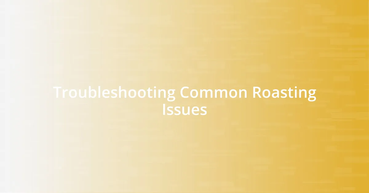 Troubleshooting Common Roasting Issues