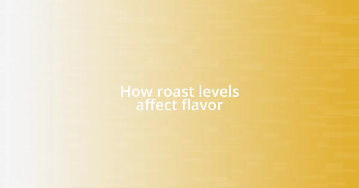 How roast levels affect flavor