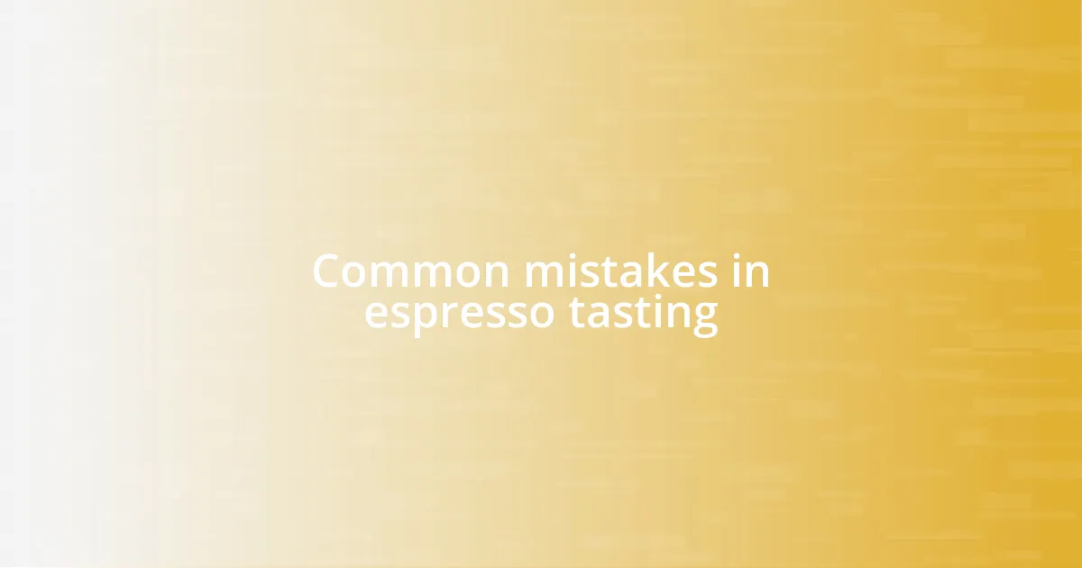 Common mistakes in espresso tasting