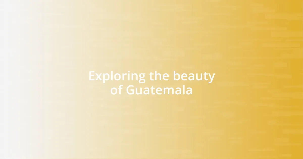 Exploring the beauty of Guatemala