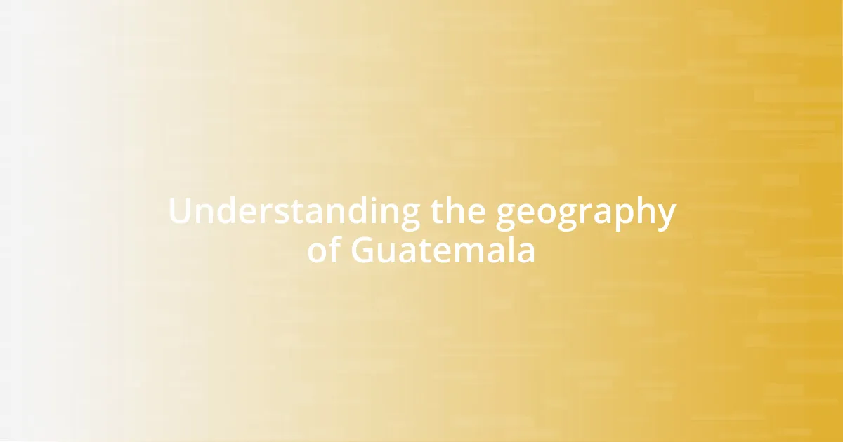 Understanding the geography of Guatemala