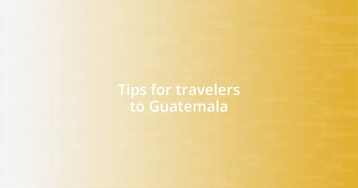 Tips for travelers to Guatemala