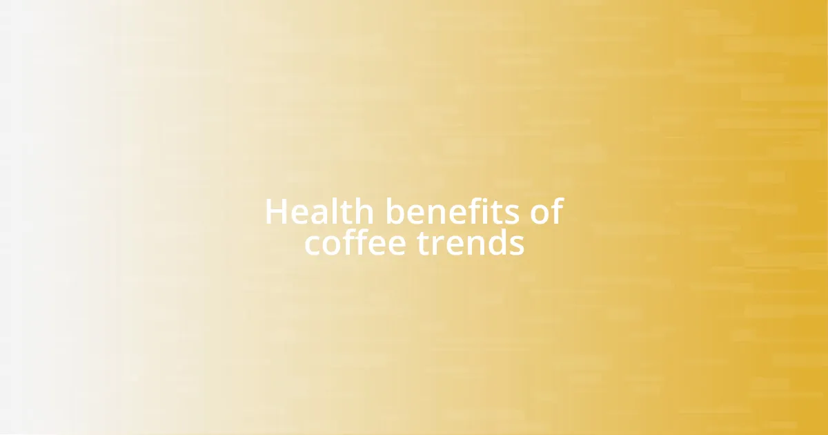 Health benefits of coffee trends