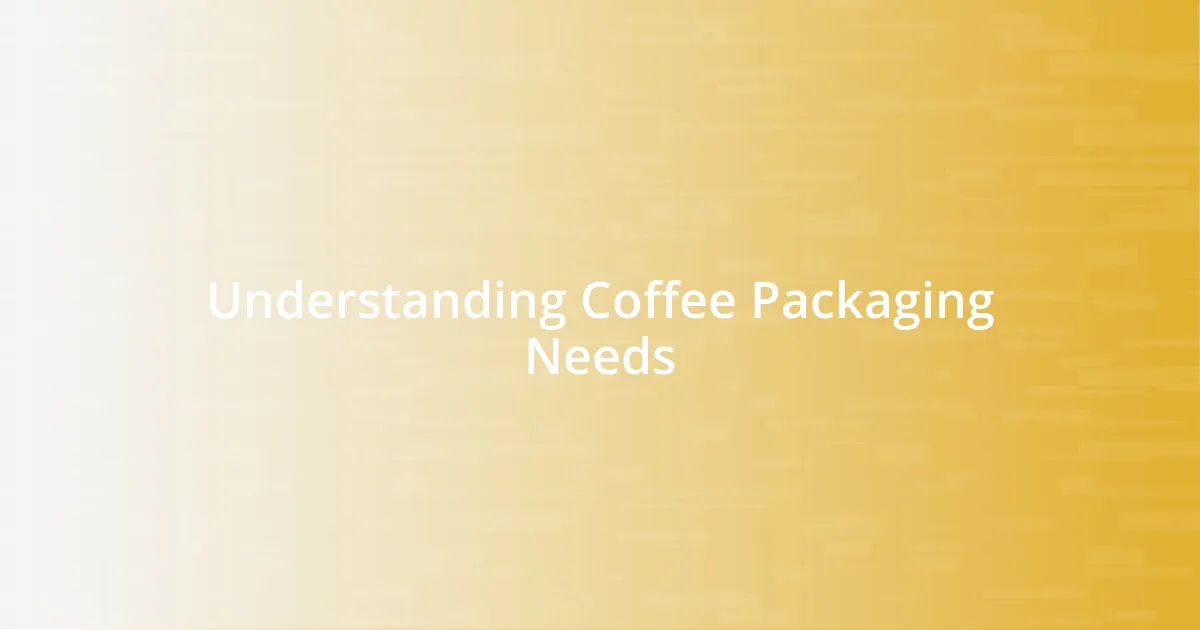 Understanding Coffee Packaging Needs