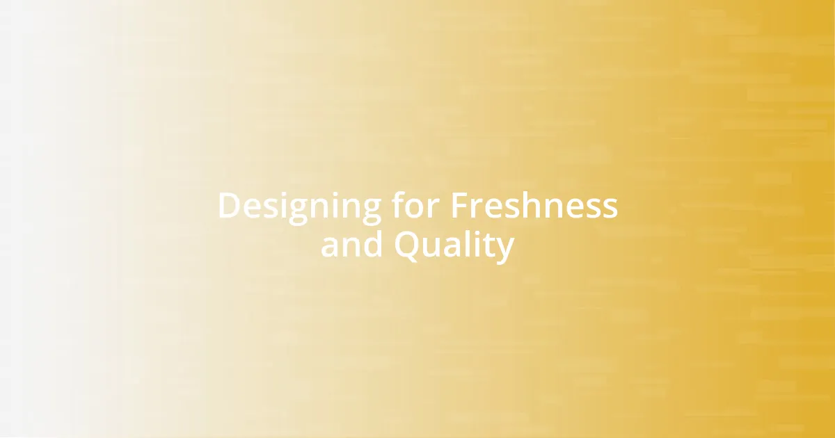 Designing for Freshness and Quality