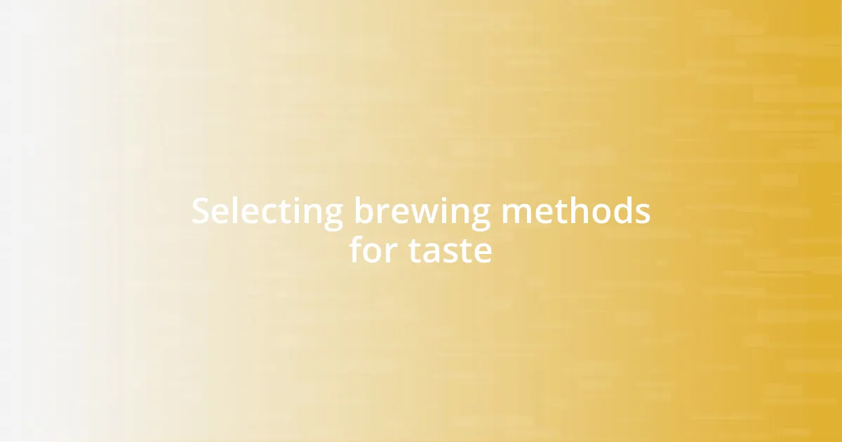 Selecting brewing methods for taste