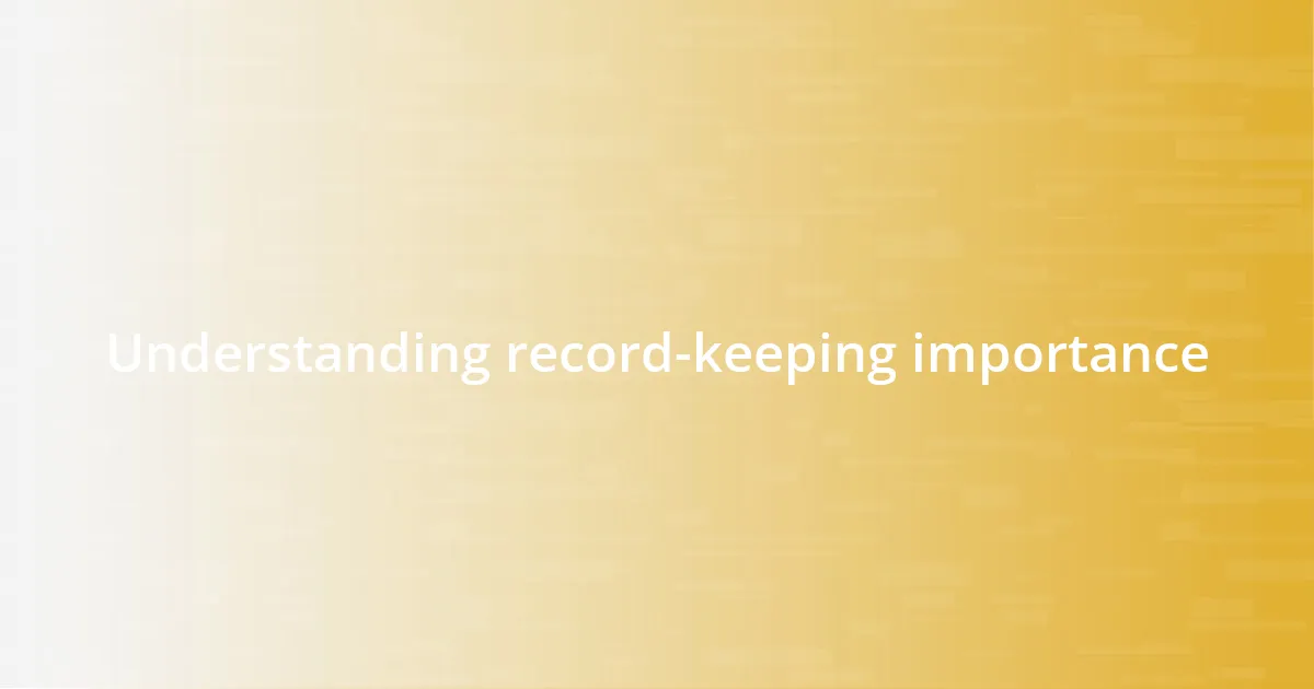 Understanding record-keeping importance