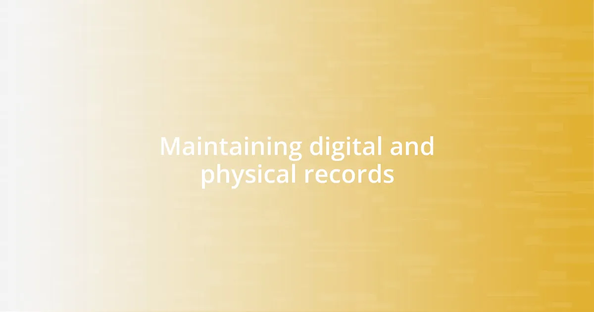 Maintaining digital and physical records